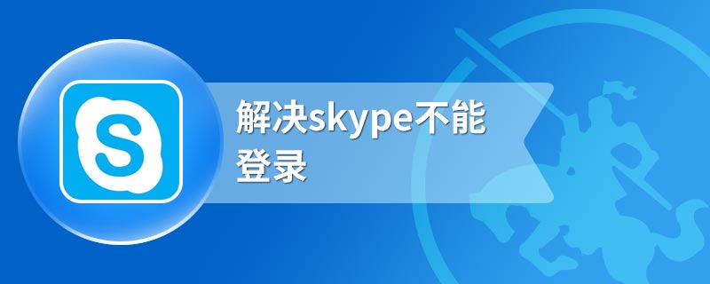 解决skype不能登录