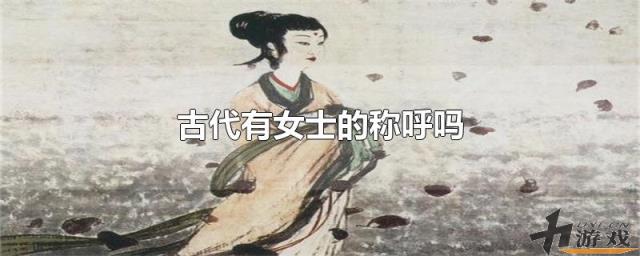 古代有女士的称呼吗，古代有女士的称呼吗蚂蚁庄园