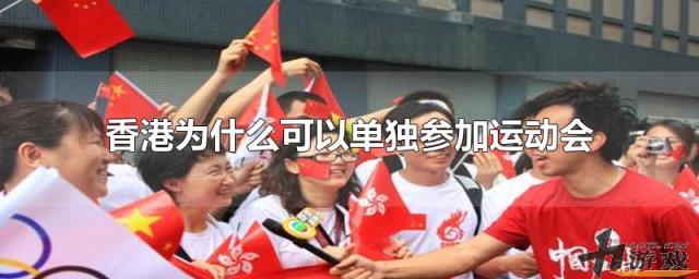 香港为什么可以单独参加运动会，香港为什么可以单独参加运动会呢