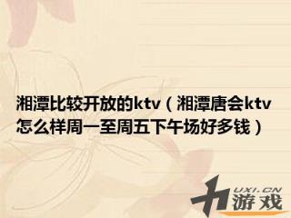 湘潭比较开放的ktv，湘潭比较热闹的地方