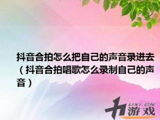 抖音合拍怎么把自己的声音录进去，抖音合拍怎么把自己的声音录进去呢