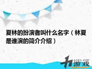 夏林的扮演者叫什么名字，夏林的扮演者叫什么名字啊